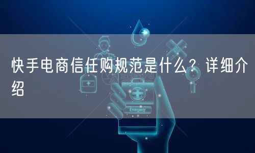 快手电商信任购规范是什么？详细介绍