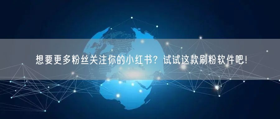 想要更多粉丝关注你的小红书?试试这款刷粉软件吧!