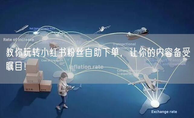 教你玩转小红书粉丝自助下单,让你的内容备受瞩目!
